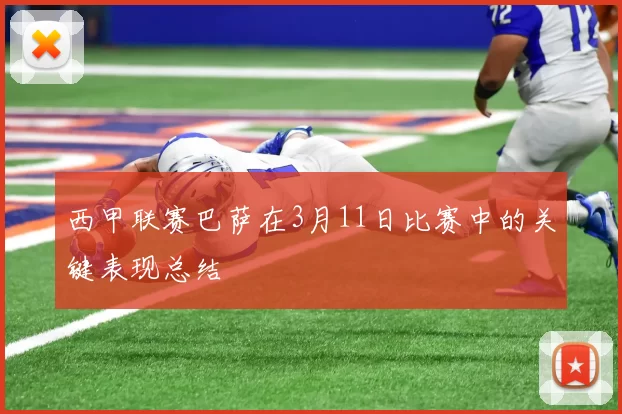 西甲联赛巴萨在3月11日比赛中的关键表现总结