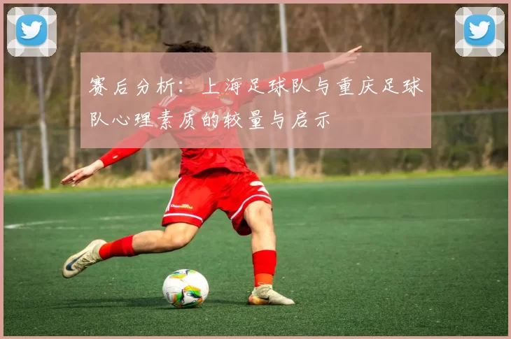 赛后分析：上海足球队与重庆足球队心理素质的较量与启示