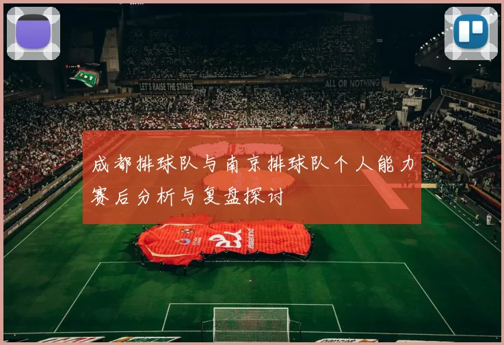 成都排球队与南京排球队个人能力赛后分析与复盘探讨