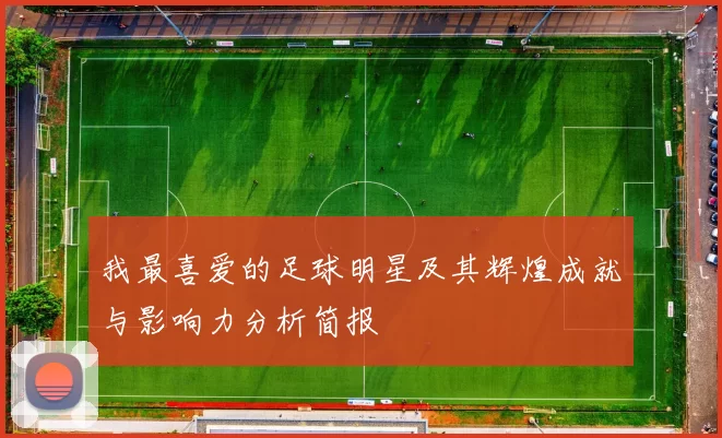 我最喜爱的足球明星及其辉煌成就与影响力分析简报
