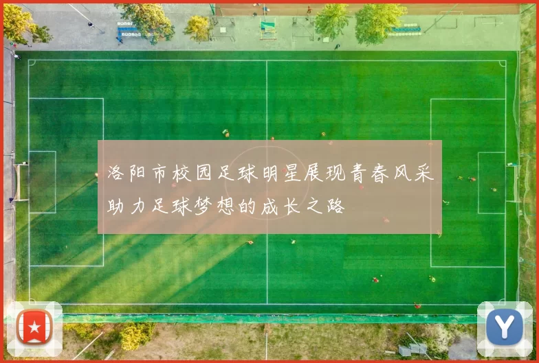 洛阳市校园足球明星展现青春风采助力足球梦想的成长之路