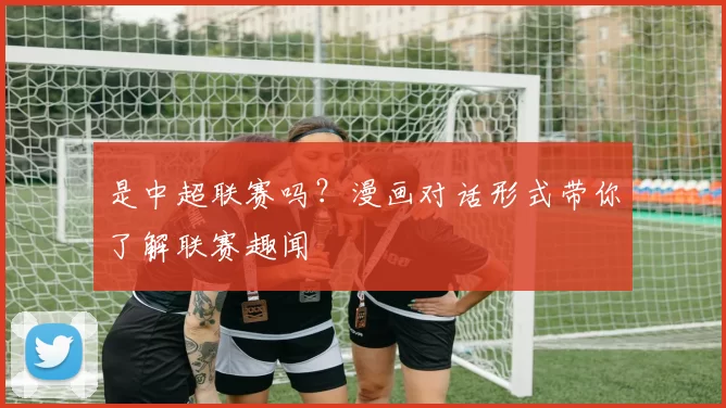 是中超联赛吗？漫画对话形式带你了解联赛趣闻