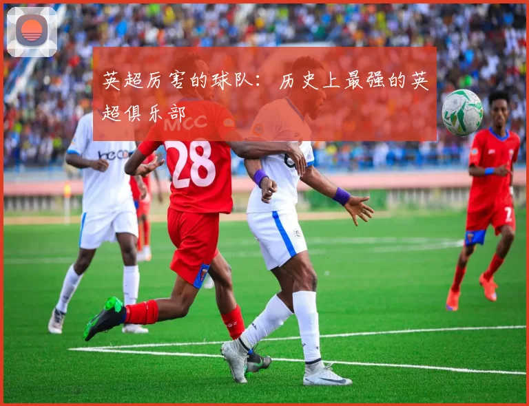 英超厉害的球队：历史上最强的英超俱乐部