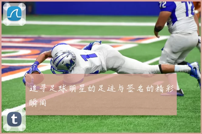 追寻足球明星的足迹与签名的精彩瞬间