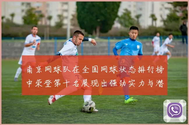 南京网球队在全国网球状态排行榜中荣登第十名展现出强劲实力与潜力