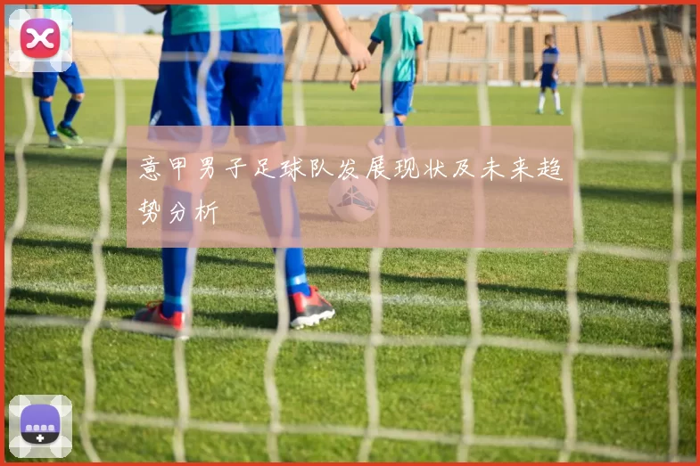 意甲男子足球队发展现状及未来趋势分析