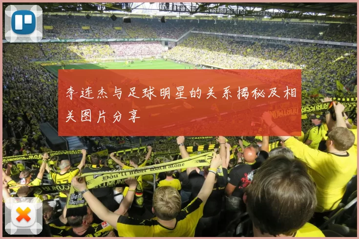 李连杰与足球明星的关系揭秘及相关图片分享