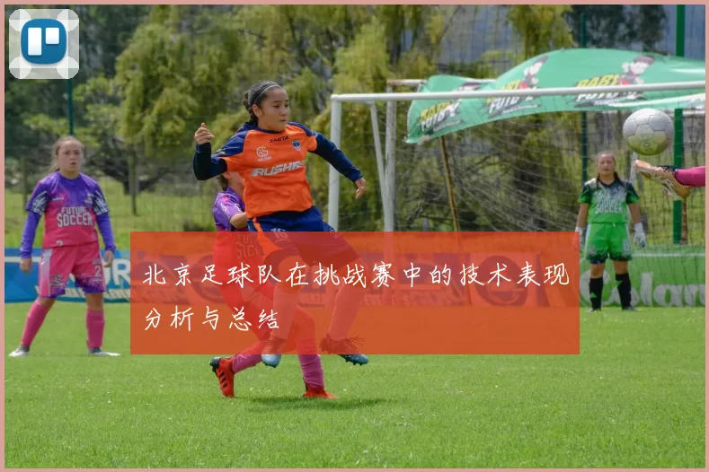 北京足球队在挑战赛中的技术表现分析与总结