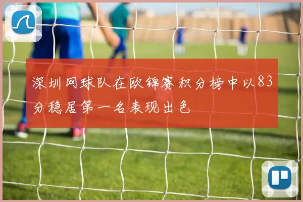 深圳网球队在欧锦赛积分榜中以83分稳居第一名表现出色