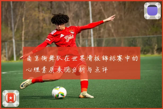 南京街舞队在世界滑板锦标赛中的心理素质表现分析与点评